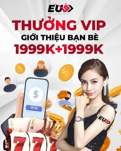 Khuyến mãi thưởng VIP giới thiệu bạn bè tại EU9